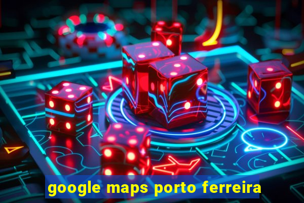 google maps porto ferreira