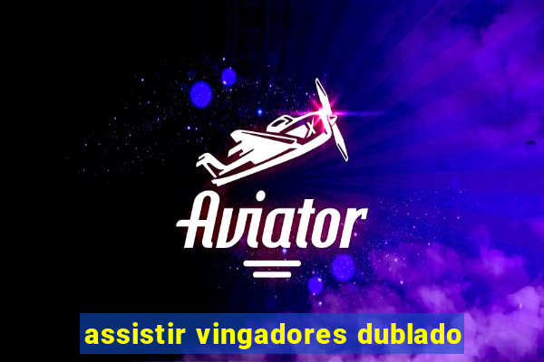 assistir vingadores dublado