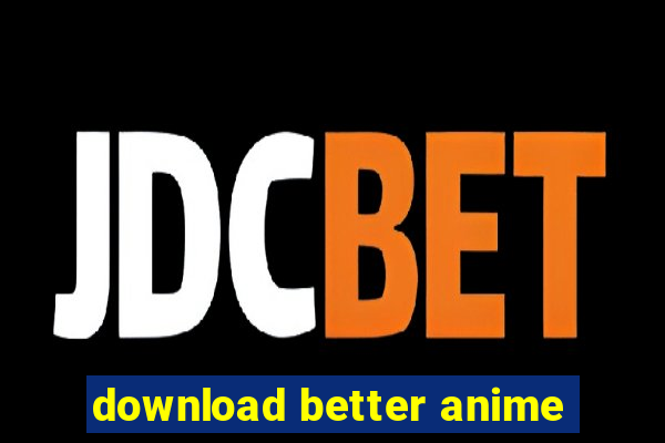 download better anime