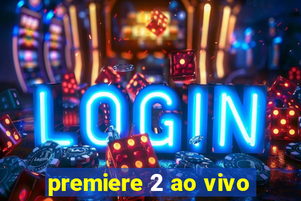 premiere 2 ao vivo